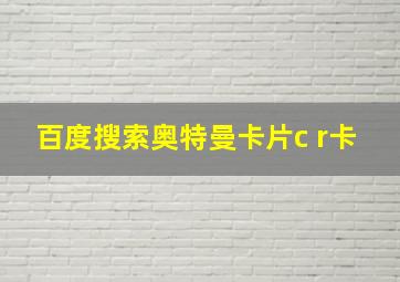 百度搜索奥特曼卡片c r卡